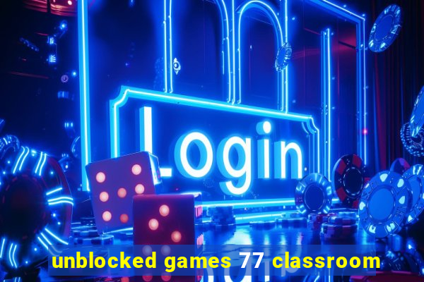 unblocked games 77 classroom